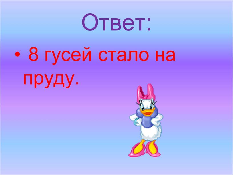 Ответ: 8 гусей стало на пруду