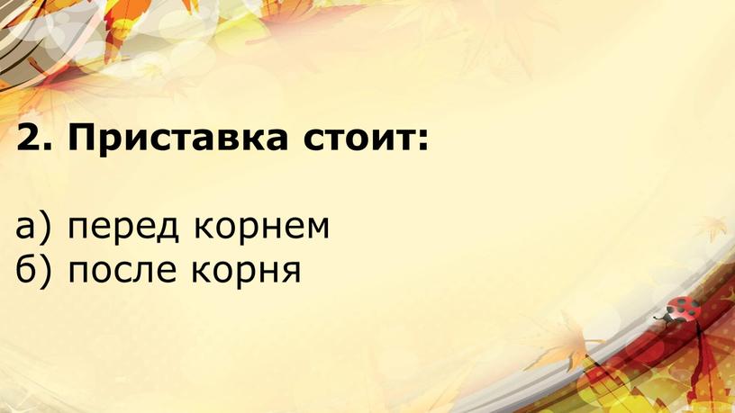 Приставка стоит: а) перед корнем б) после корня