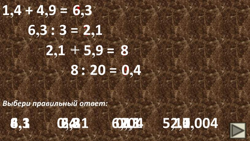 Выбери правильный ответ: 6,3 6,3 6,1 6,3 6,2 5,13 6,3 : 3 = ? 2,1 2,1 6,1 2,1 2,3 2,31 2,1 + 5,9 = ?…