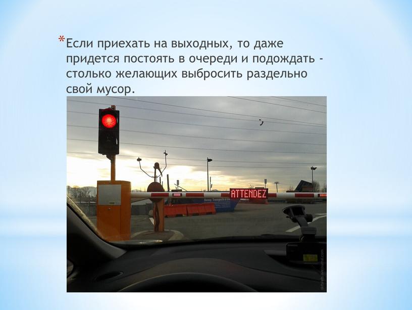 Если приехать на выходных, то даже придется постоять в очереди и подождать - столько желающих выбросить раздельно свой мусор