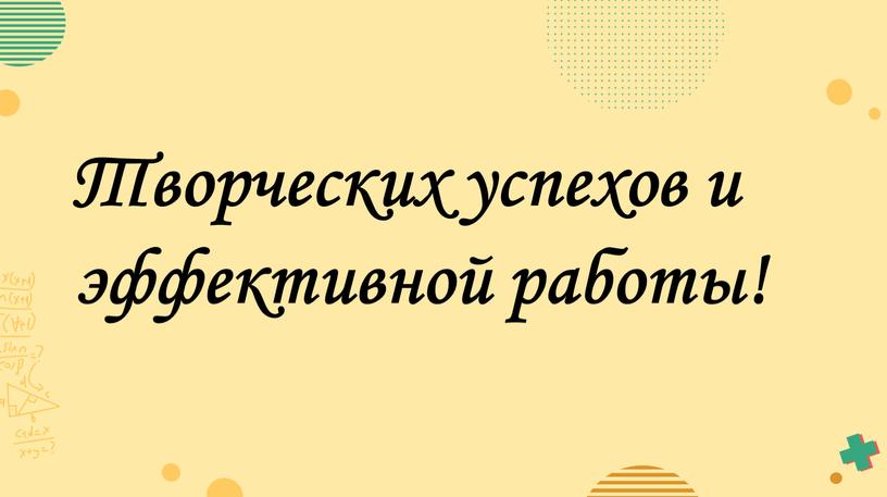 Творческих успехов и эффективной работы!