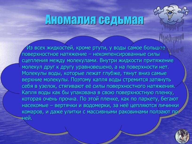 Аномалия седьмая Из всех жидкостей, кроме ртути, у воды самое большое поверхностное натяжение – некомпенсированные силы сцепления между молекулами