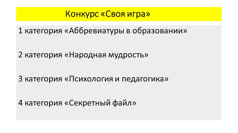 Конкурс «Своя игра» 1 категория «Аббревиатуры в образовании» 2 категория «Народная мудрость» 3 категория «Психология и педагогика» 4 категория «Секретный файл»