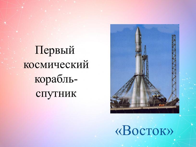 Первый космический корабль-спутник «Восток»