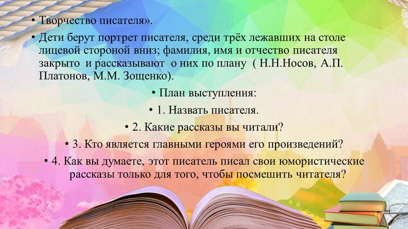 Творчество писателя». Дети берут портрет писателя, среди трёх лежавших на столе лицевой стороной вниз; фамилия, имя и отчество писателя закрыто и рассказывают о них по…