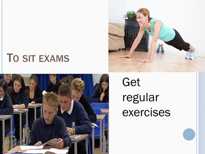 To sit exams Get regular exercises