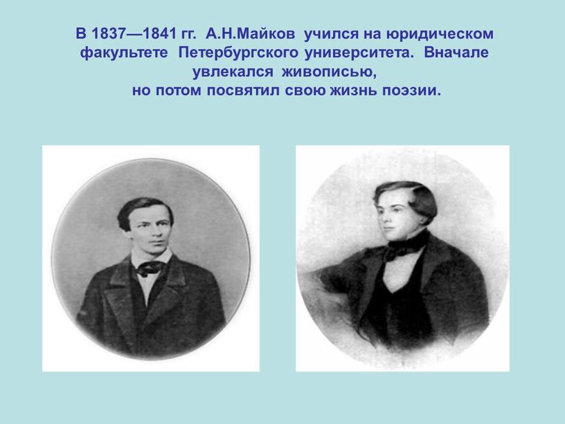 В 1837—1841 гг. А.Н.Майков учился на юридическом факультете
