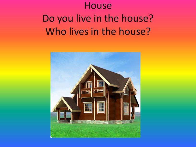 House Do you live in the house?