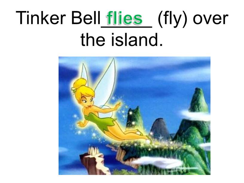 Tinker Bell_____ (fly) over the island