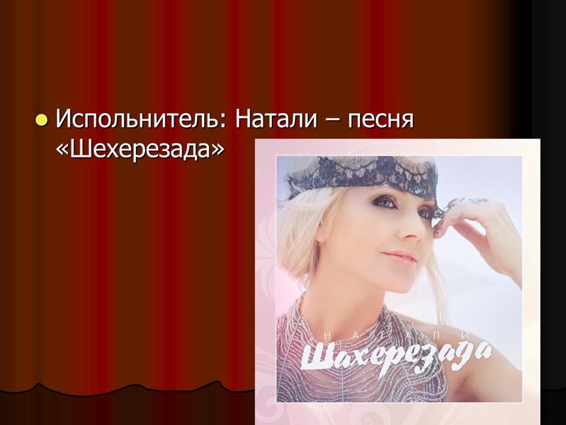 Испольнитель: Натали – песня «Шехерезада»