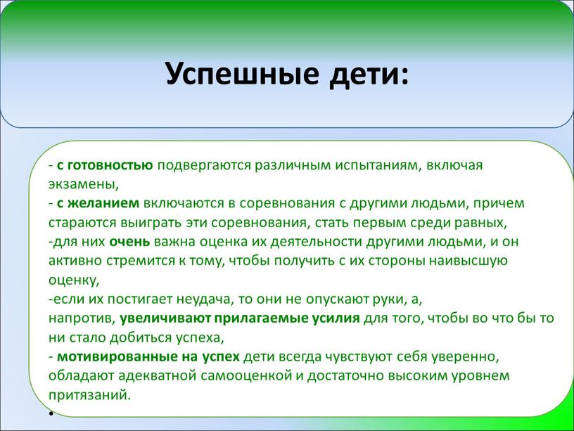 Успешные дети: - с готовностью подвергаются различным испытаниям, включая экзамены, - с желанием включаются в соревнования с другими людьми, причем стараются выиграть эти соревнования, стать…