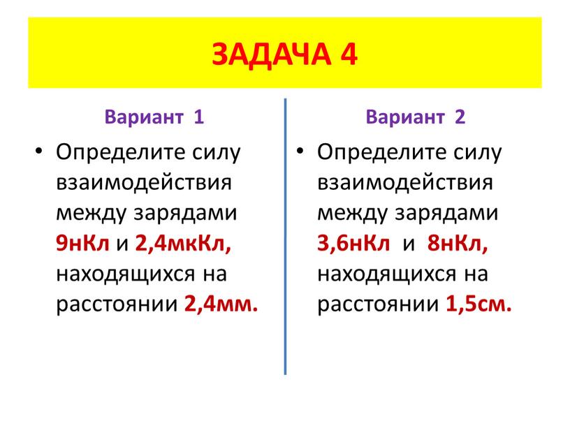 ЗАДАЧА 4 Вариант 1 Определите силу взаимодействия между зарядами 9нКл и 2,4мкКл, находящихся на расстоянии 2,4мм