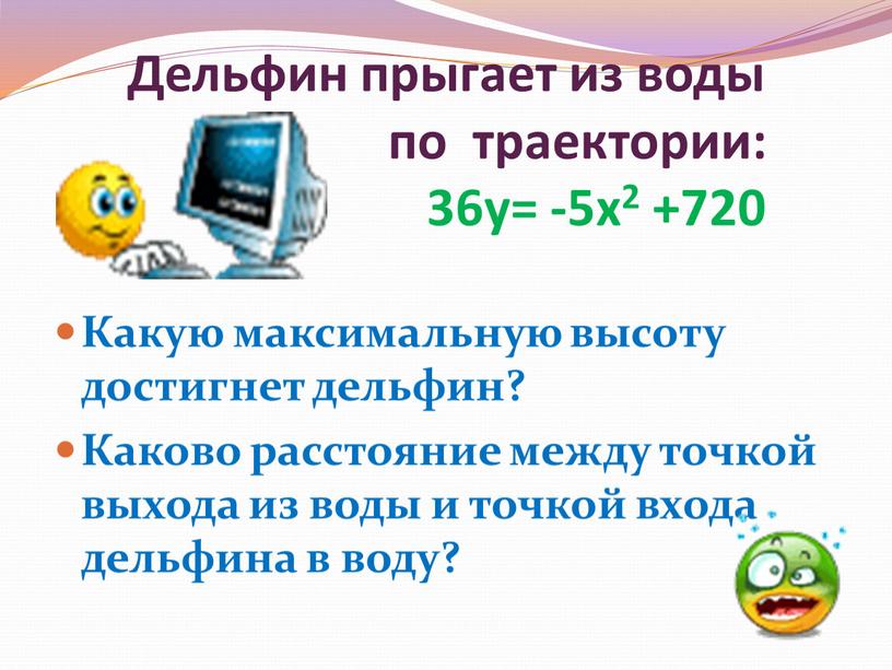 Дельфин прыгает из воды по траектории: 36y= -5x2 +720