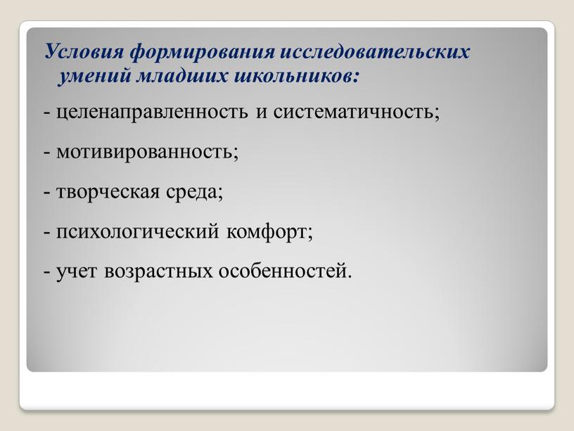 Условия формирования исследовательских умений младших школьников: - целенаправленность и систематичность; - мотивированность; - творческая среда; - психологический комфорт; - учет возрастных особенностей