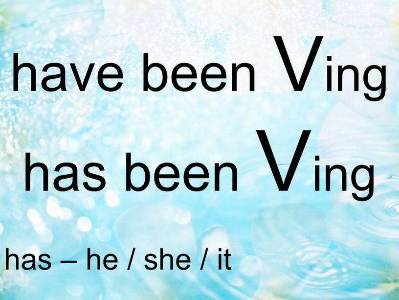 Ving has been Ving has – he / she / it