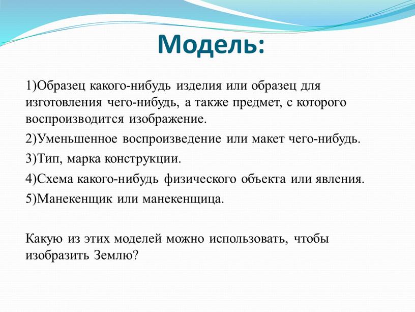 Модель: 1)Образец какого-нибудь изделия или образец для изготовления чего-нибудь, а также предмет, с которого воспроизводится изображение