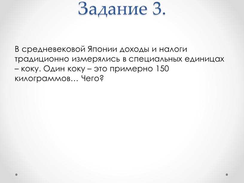 Задание 3. В средневековой Японии доходы и налоги традиционно измерялись в специальных единицах – коку