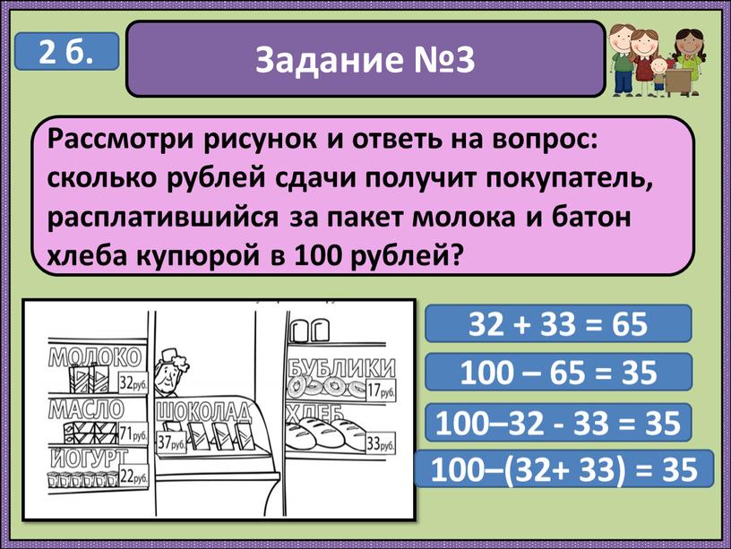 Задание №3 Рассмотри рисунок и ответь на вопрос: сколько рублей сдачи получит покупатель, расплатившийся за пакет молока и батон хлеба купюрой в 100 рублей? 2…