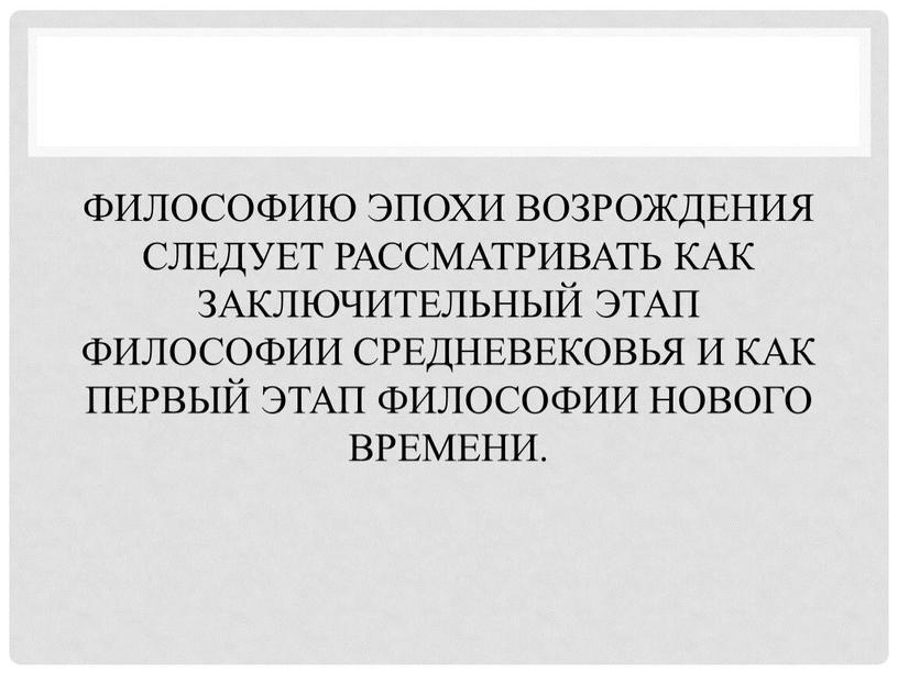 Философию эпохи Возрождения следует рассматривать как заключительный этап философии