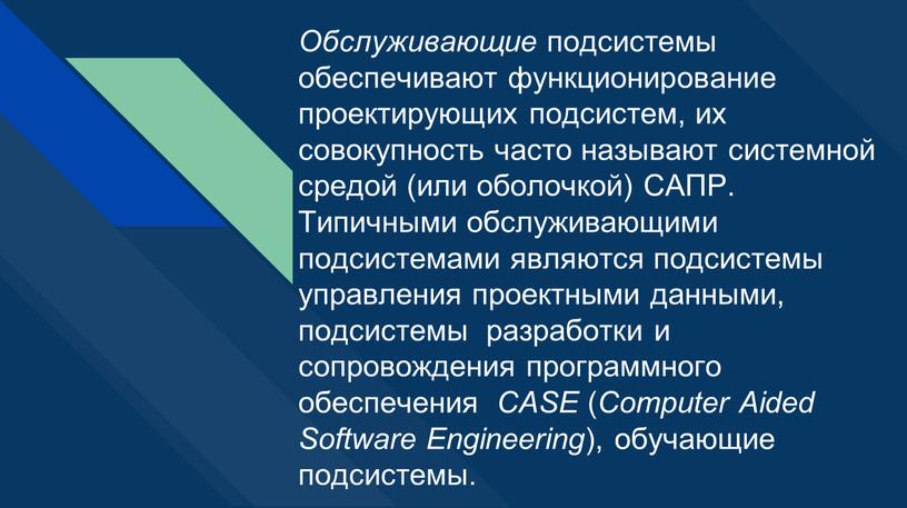 Обслуживающие подсистемы обеспечивают функционирование проектирующих подсистем, их совокупность часто называют системной средой (или оболочкой)