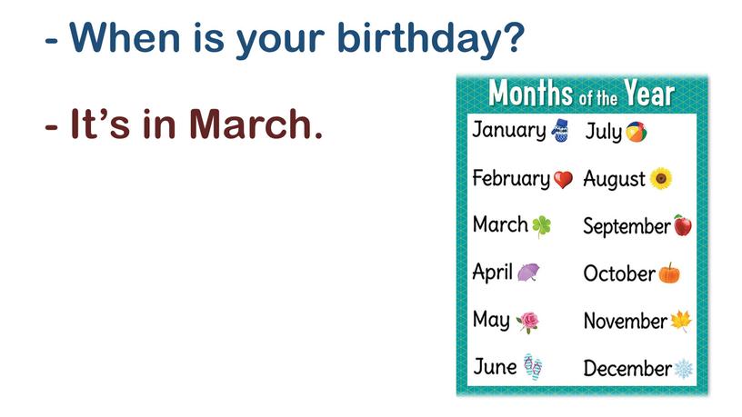 When is your birthday? - It’s in