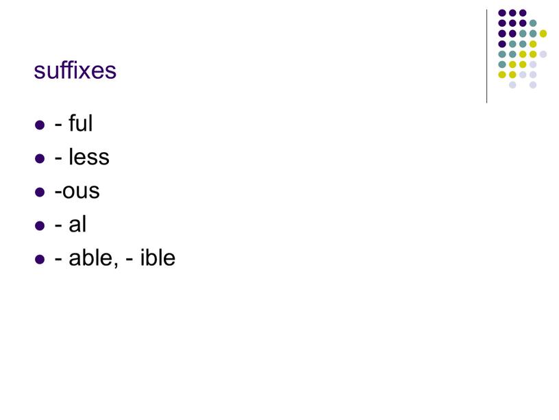 suffixes - ful - less -ous - al - able, - ible