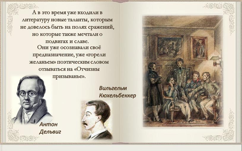 А в это время уже входили в литературу новые таланты, которым не довелось быть на полях сражений, но которые также мечтали о подвигах и славе