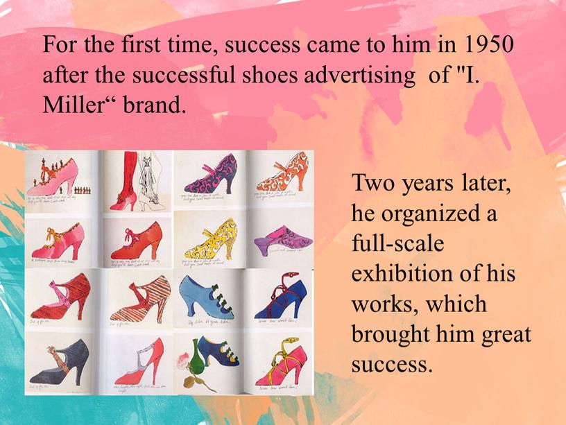 For the first time, success came to him in 1950 after the successful shoes advertising of "I