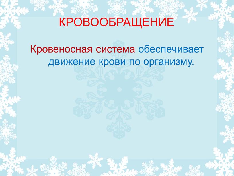 КРОВООБРАЩЕНИЕ Кровеносная система обеспечивает движение крови по организму