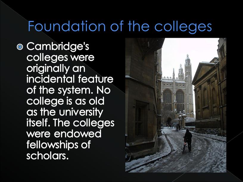 Foundation of the colleges Cambridge's colleges were originally an incidental feature of the system