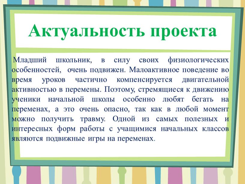 Актуальность проекта Младший школьник, в силу своих физиологических особенностей, очень подвижен