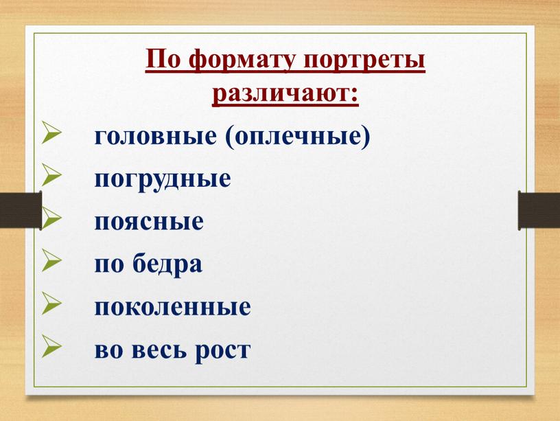 По формату портреты различают: головные (оплечные) погрудные поясные по бедра поколенные во весь рост