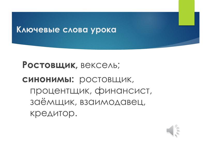 Ключевые слова урока Ростовщик, вексель; синонимы: ростовщик, процентщик, финансист, заёмщик, взаимодавец, кредитор