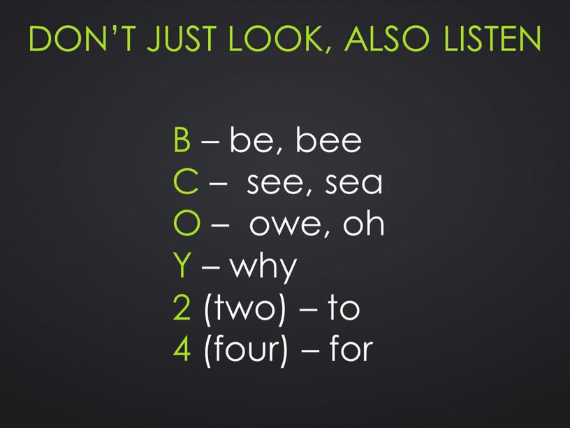 Don’t just look, also listen B – be, bee