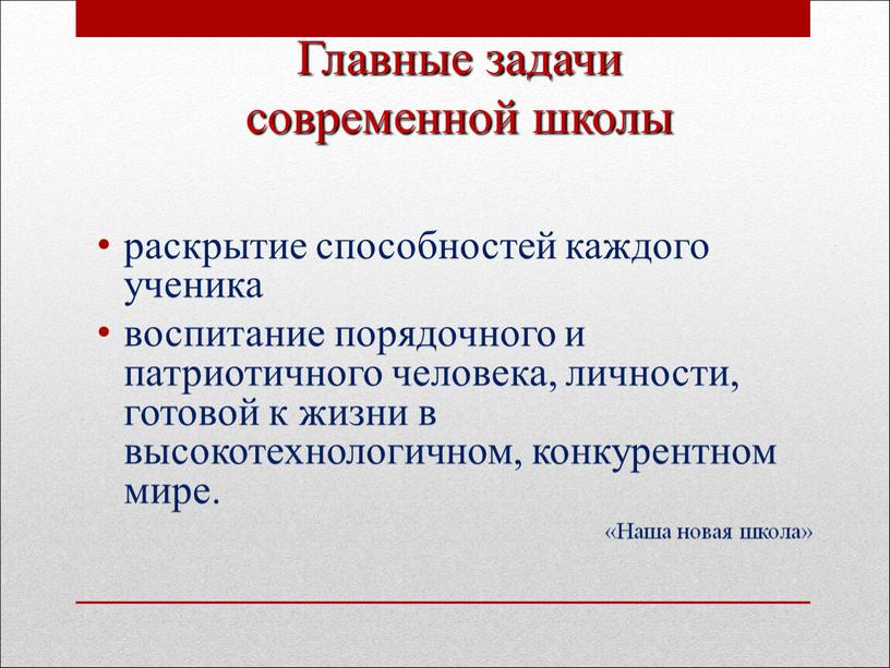 Главные задачи современной школы раскрытие способностей каждого ученика воспитание порядочного и патриотичного человека, личности, готовой к жизни в высокотехнологичном, конкурентном мире