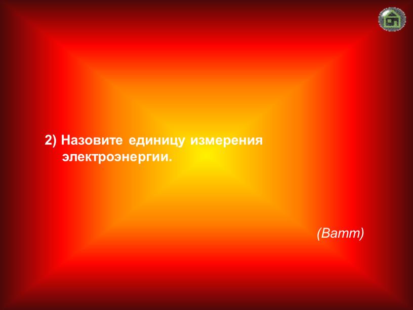 Ватт) 2) Назовите единицу измерения электроэнергии