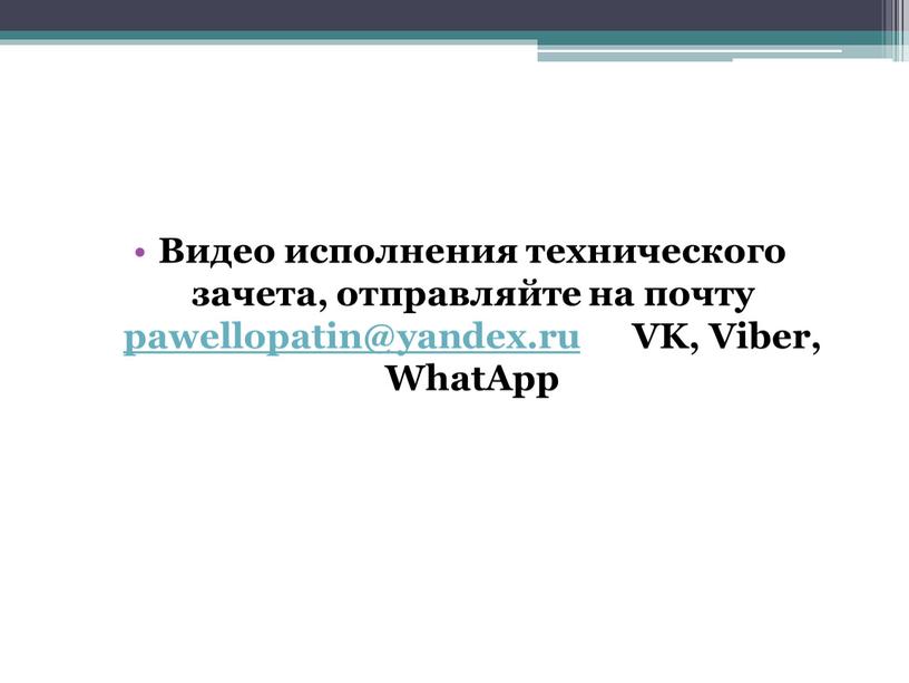 Видео исполнения технического зачета, отправляйте на почту pawellopatin@yandex