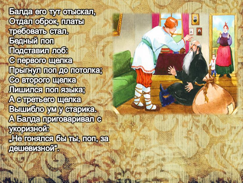 Балда его тут отыскал, Отдал оброк, платы требовать стал