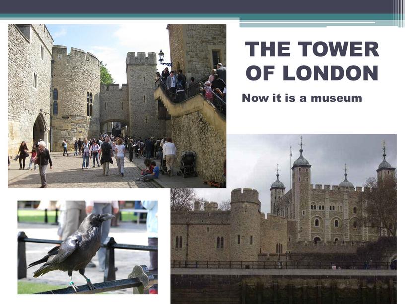 THE TOWER OF LONDON Now it is a museum