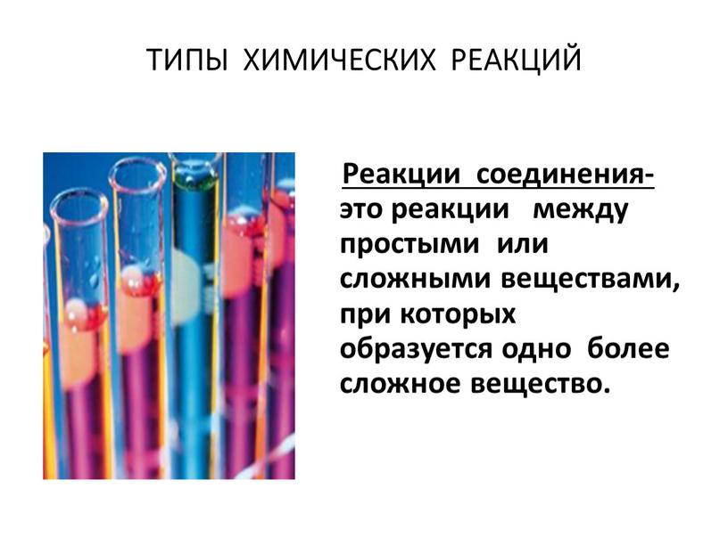 ТИПЫ ХИМИЧЕСКИХ РЕАКЦИЙ Реакции соединения- это реакции между простыми или сложными веществами, при которых образуется одно более сложное вещество