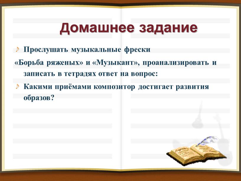 Домашнее задание Прослушать музыкальные фрески «Борьба ряженых» и «Музыкант», проанализировать и записать в тетрадях ответ на вопрос: