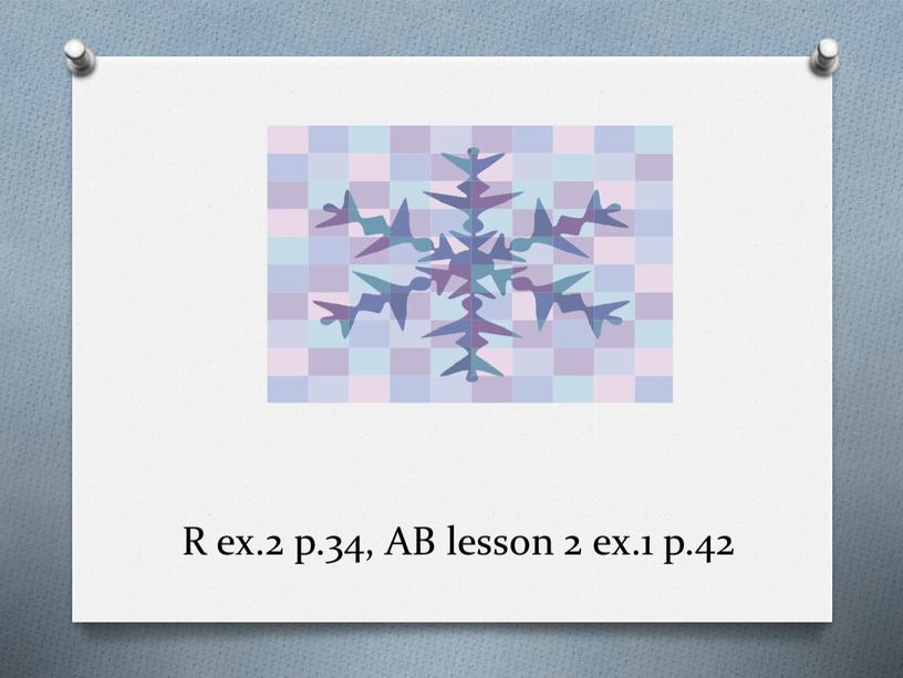 R ex.2 p.34, AB lesson 2 ex.1 p