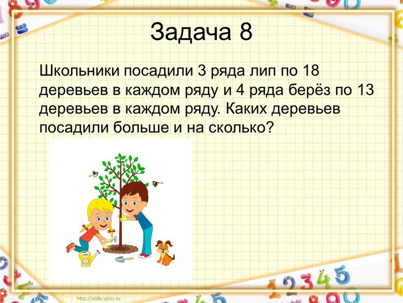 Задача 8 Школьники посадили 3 ряда лип по 18 деревьев в каждом ряду и 4 ряда берёз по 13 деревьев в каждом ряду