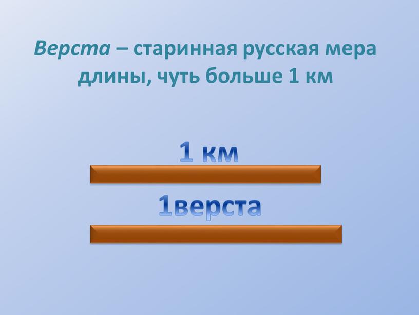 Верста – старинная русская мера длины, чуть больше 1 км 1 км 1верста