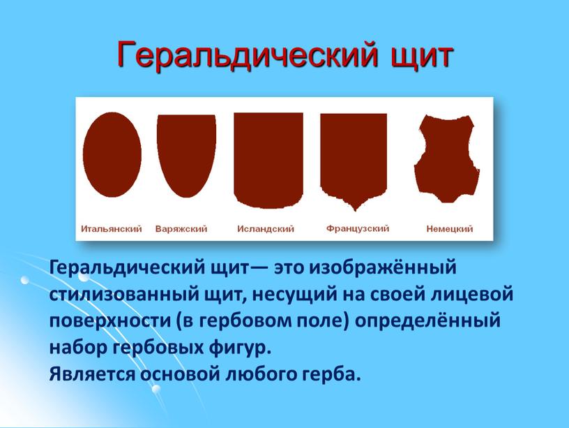 Геральдический щит Геральдический щит— это изображённый стилизованный щит, несущий на своей лицевой поверхности (в гербовом поле) определённый набор гербовых фигур