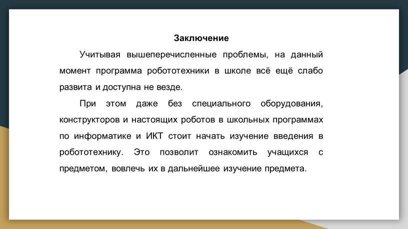 Заключение Учитывая вышеперечисленные проблемы, на данный момент программа робототехники в школе всё ещё слабо развита и доступна не везде