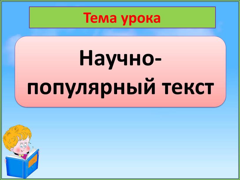 Тема урока Научно-популярный текст