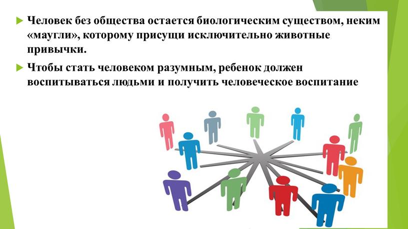 Человек без общества остается биологическим существом, неким «маугли», которому присущи исключительно животные привычки