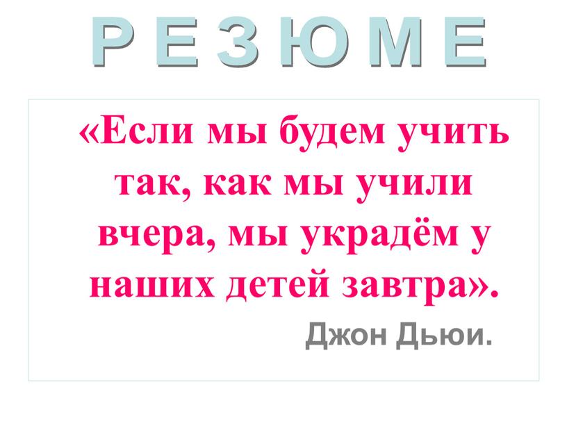 Если мы будем учить так, как мы учили вчера, мы украдём у наших детей завтра»