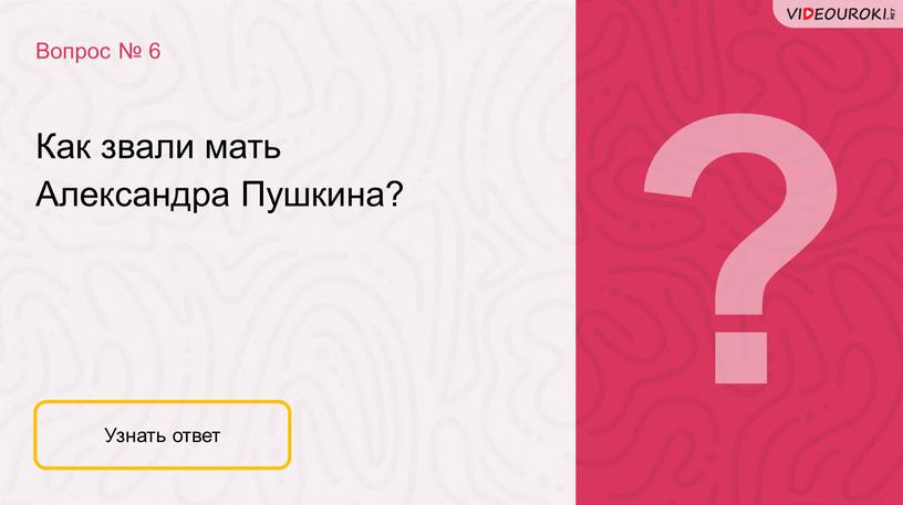 Вопрос № 6 Узнать ответ Как звали мать